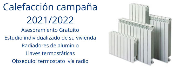 Calefacción campaña 2021/2022 Asesoramiento Gratuito Estudio individualizado de su vivienda Radiadores de aluminio Llaves termostáticas Obsequio: termostato  vía radio
