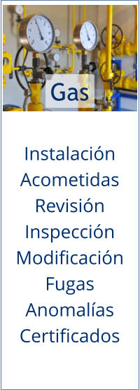 Instalación  Acometidas Revisión  Inspección Modificación Fugas Anomalías Certificados    Gas