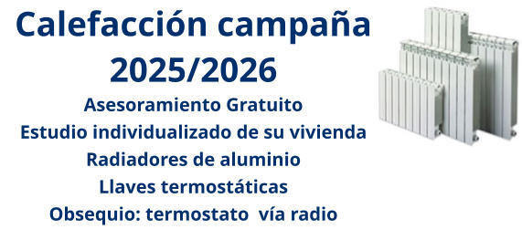 Calefacción campaña 2025/2026 Asesoramiento Gratuito Estudio individualizado de su vivienda Radiadores de aluminio Llaves termostáticas Obsequio: termostato  vía radio