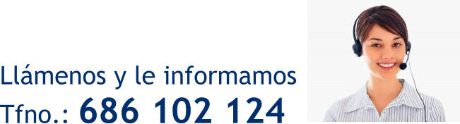 Llámenos y le informamos   Tfno.: 686 102 124