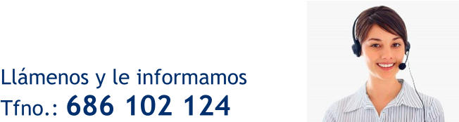 Llámenos y le informamos   Tfno.: 686 102 124