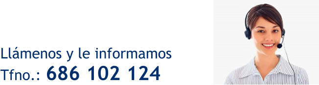 Llámenos y le informamos   Tfno.: 686 102 124